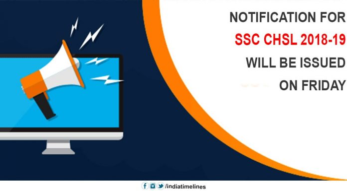 Notification for SSC CHSL 2018-19 will be issued on Friday